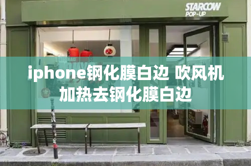 iphone钢化膜白边 吹风机加热去钢化膜白边