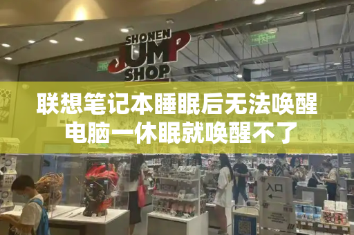 联想笔记本睡眠后无法唤醒 电脑一休眠就唤醒不了-第1张图片-星选测评