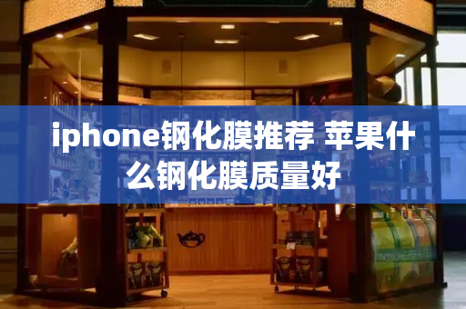 iphone钢化膜推荐 苹果什么钢化膜质量好