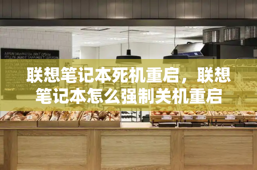 联想笔记本死机重启，联想笔记本怎么强制关机重启-第1张图片-星选测评