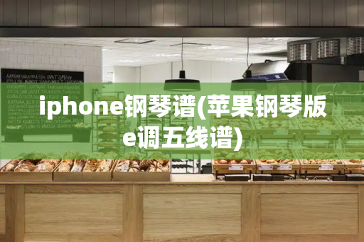 iphone钢琴谱(苹果钢琴版e调五线谱)-第1张图片-星选测评