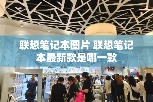联想笔记本图片 联想笔记本最新款是哪一款