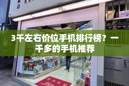 3千左右价位手机排行榜？一千多的手机推荐