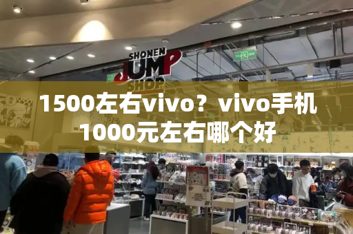 1500左右vivo？vivo手机1000元左右哪个好-第1张图片-星选测评
