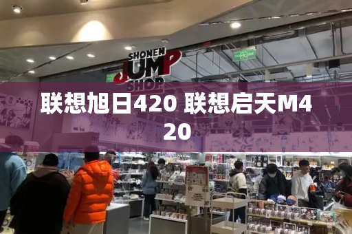 联想旭日420 联想启天M420-第1张图片-星选测评