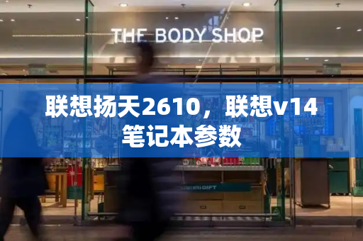 联想扬天2610，联想v14笔记本参数-第1张图片-星选测评