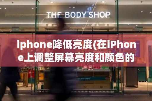iphone降低亮度(在iPhone上调整屏幕亮度和颜色的方法)