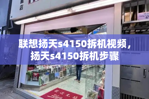 联想扬天s4150拆机视频，扬天s4150拆机步骤-第1张图片-星选测评