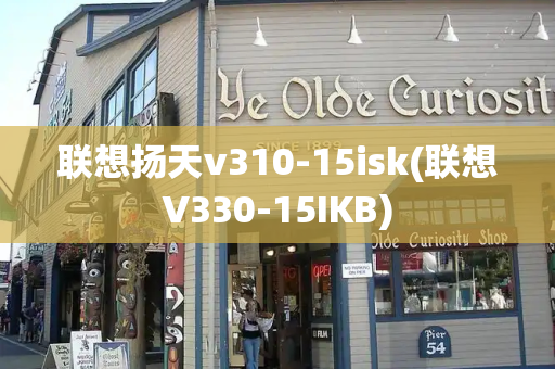 联想扬天v310-15isk(联想V330-15IKB)-第1张图片-星选测评