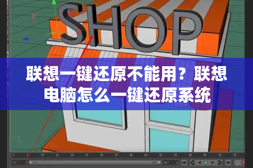 联想一键还原不能用？联想电脑怎么一键还原系统-第1张图片-星选测评