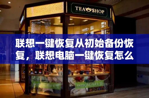 联想一键恢复从初始备份恢复，联想电脑一键恢复怎么用