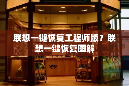 联想一键恢复工程师版？联想一键恢复图解