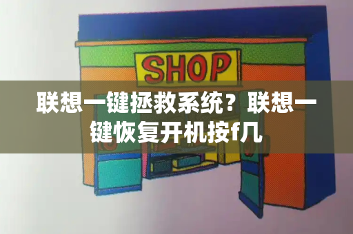 联想一键拯救系统？联想一键恢复开机按f几