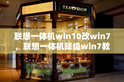 联想一体机win10改win7，联想一体机降级win7教程-第1张图片-星选测评