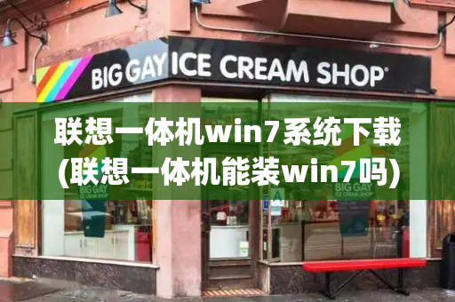 联想一体机win7系统下载(联想一体机能装win7吗)
