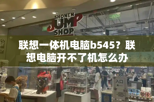 联想一体机电脑b545？联想电脑开不了机怎么办-第1张图片-星选测评