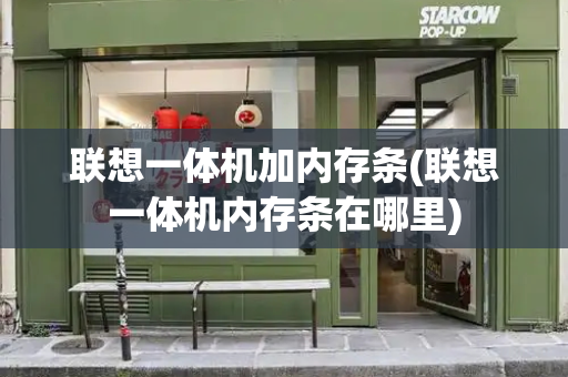 联想一体机加内存条(联想一体机内存条在哪里)