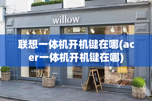 联想一体机开机键在哪(acer一体机开机键在哪)