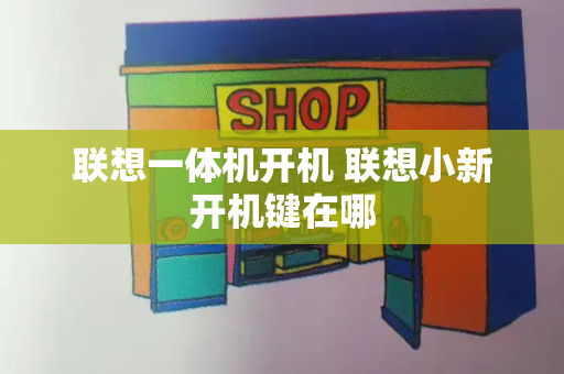 联想一体机开机 联想小新开机键在哪-第1张图片-星选测评