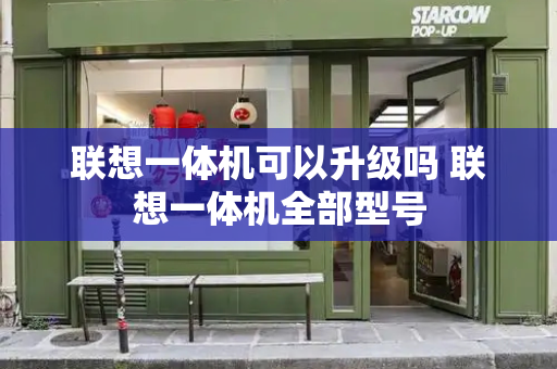 联想一体机可以升级吗 联想一体机全部型号