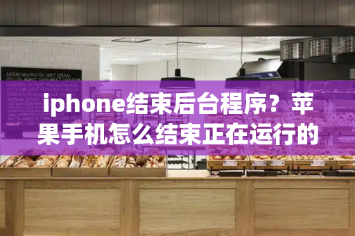 iphone结束后台程序？苹果手机怎么结束正在运行的程序
