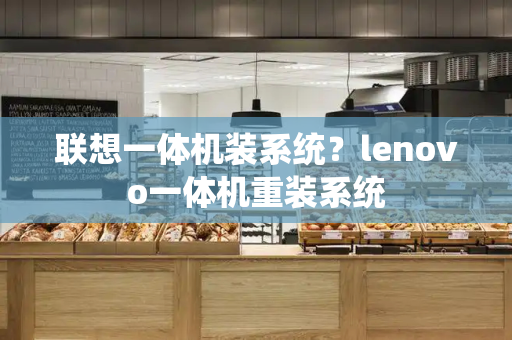 联想一体机装系统？lenovo一体机重装系统