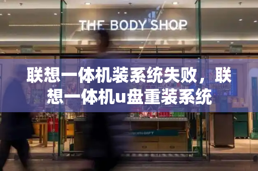 联想一体机装系统失败，联想一体机u盘重装系统-第1张图片-星选测评