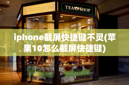 iphone截屏快捷键不灵(苹果10怎么截屏快捷键)