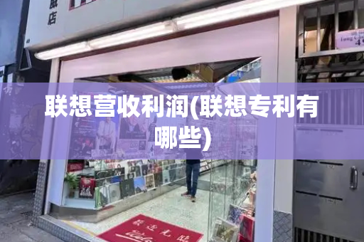 联想营收利润(联想专利有哪些)