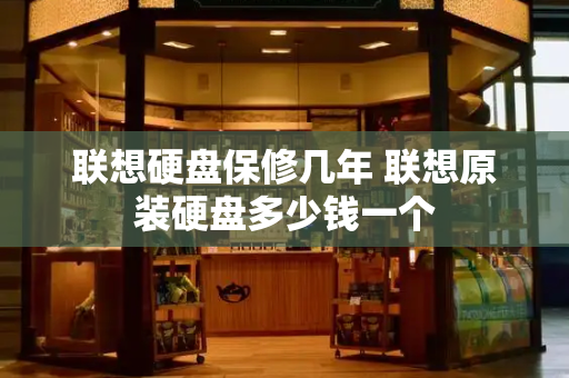 联想硬盘保修几年 联想原装硬盘多少钱一个