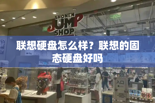 联想硬盘怎么样？联想的固态硬盘好吗