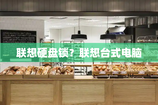 联想硬盘锁？联想台式电脑