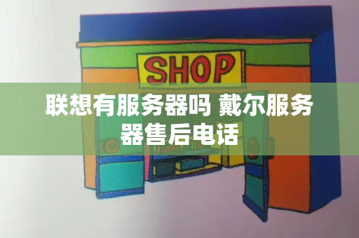 联想有服务器吗 戴尔服务器售后电话