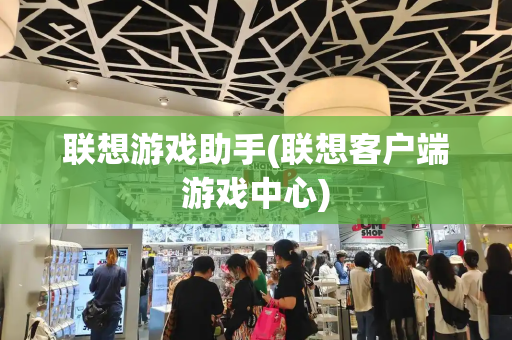 联想游戏助手(联想客户端游戏中心)-第1张图片-星选测评