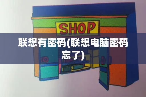 联想有密码(联想电脑密码忘了)-第1张图片-星选测评