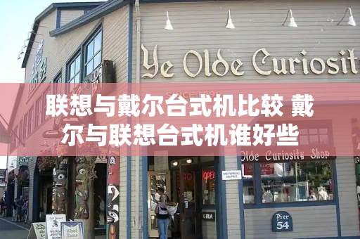 联想与戴尔台式机比较 戴尔与联想台式机谁好些