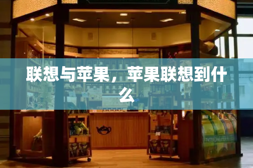 联想与苹果，苹果联想到什么-第1张图片-星选测评