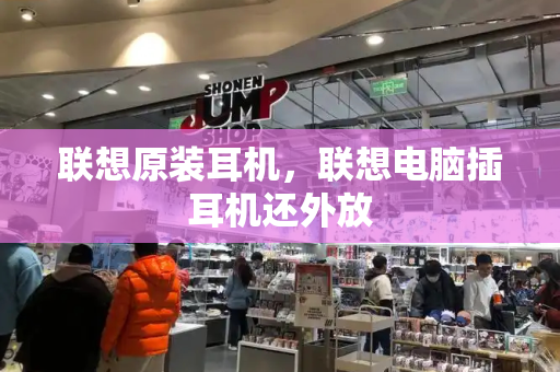 联想原装耳机，联想电脑插耳机还外放-第1张图片-星选测评