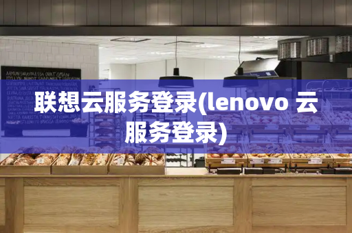 联想云服务登录(lenovo 云服务登录)