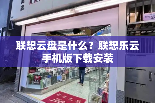 联想云盘是什么？联想乐云手机版下载安装-第1张图片-星选测评
