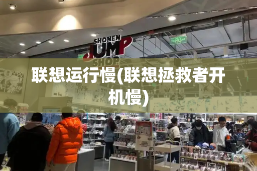 联想运行慢(联想拯救者开机慢)-第1张图片-星选测评
