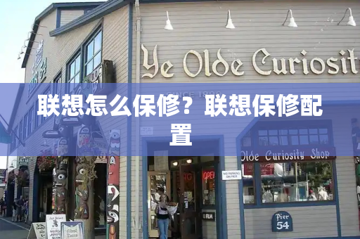联想怎么保修？联想保修配置