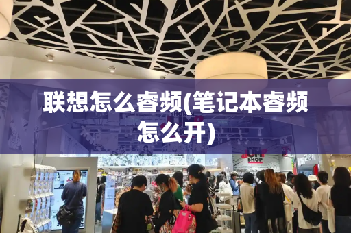 联想怎么睿频(笔记本睿频怎么开)-第1张图片-星选测评