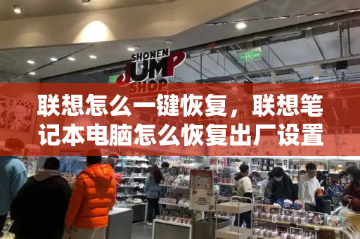 联想怎么一键恢复，联想笔记本电脑怎么恢复出厂设置