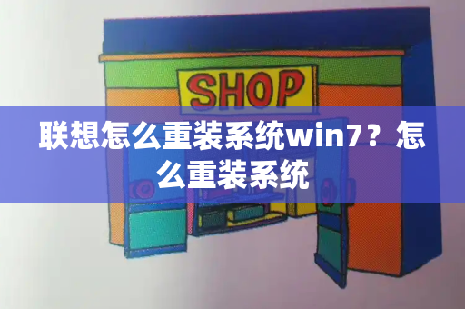 联想怎么重装系统win7？怎么重装系统-第1张图片-星选测评