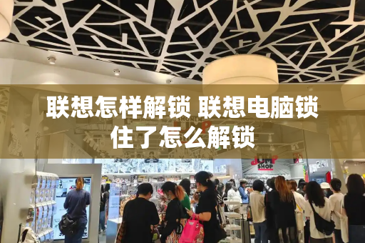 联想怎样解锁 联想电脑锁住了怎么解锁