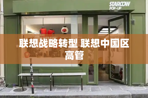 联想战略转型 联想中国区高管