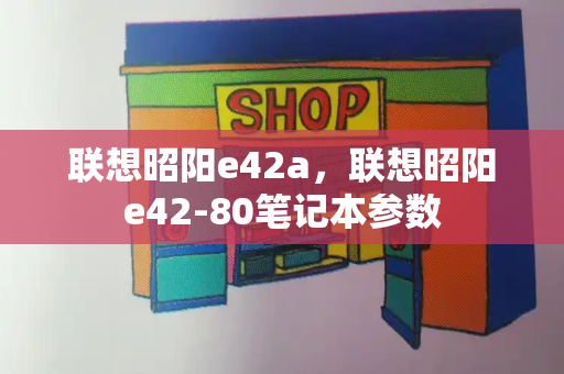 联想昭阳e42a，联想昭阳e42-80笔记本参数