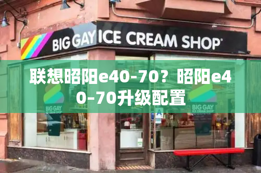 联想昭阳e40-70？昭阳e40–70升级配置
