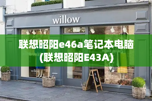 联想昭阳e46a笔记本电脑(联想昭阳E43A)-第1张图片-星选测评